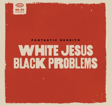 FANTASTIC NEGRITO - WHITE JESUS BLACK PROBLEMS
